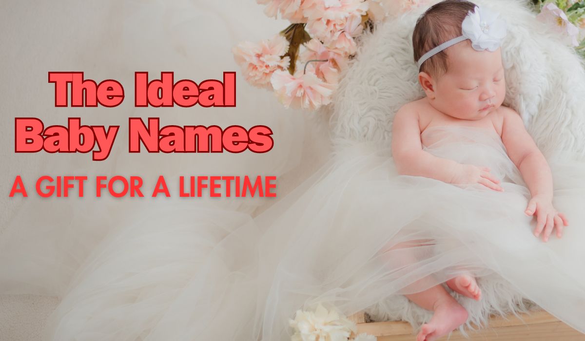 The Ideal Baby Names: A Gift for a Lifetime