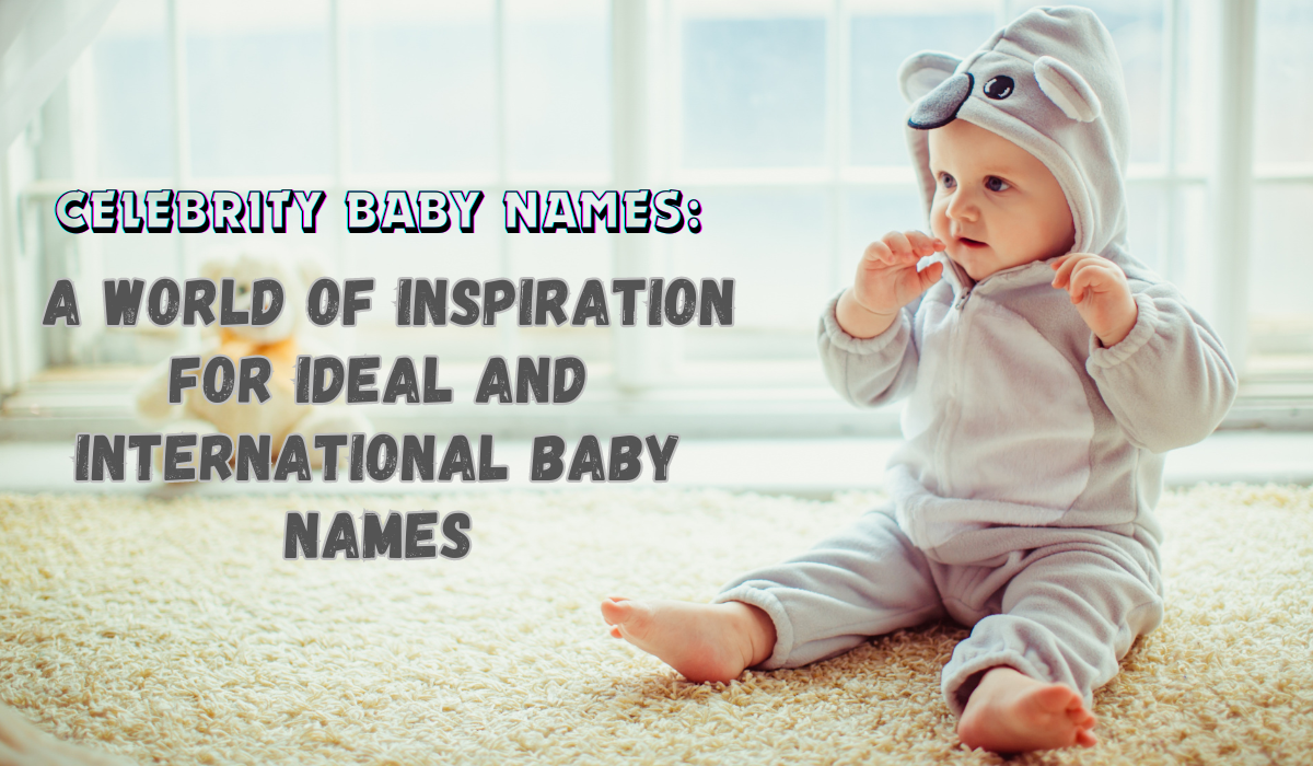 Celebrity Baby Names: A World of Inspiration for Ideal and International Baby Names